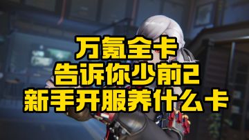 内测万氪全卡告诉你，少前2开服什么卡最好用