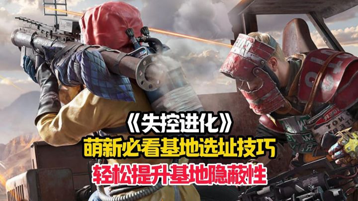 失控进化萌新详细的基地选址小技巧，轻松提升基地隐蔽性！截图