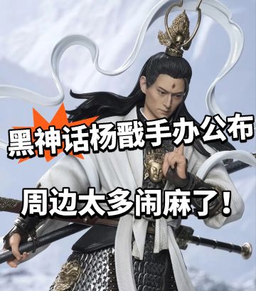 黑神话:杨戬全新手办亮相！2680太离谱！