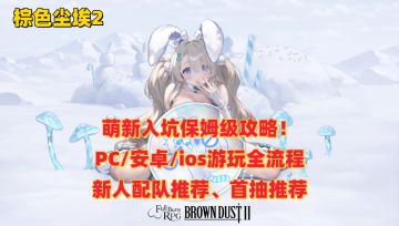 棕色尘埃2当前版本萌新入坑攻略、配队推荐！