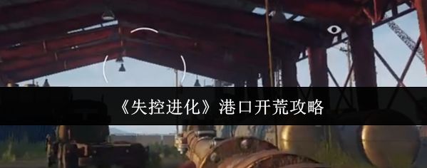 《失控进化》港口开荒攻略截图