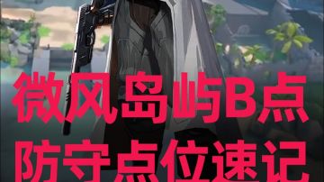 无畏契约手游保安微风岛屿B点防守点位教学 全程无废话全是干货