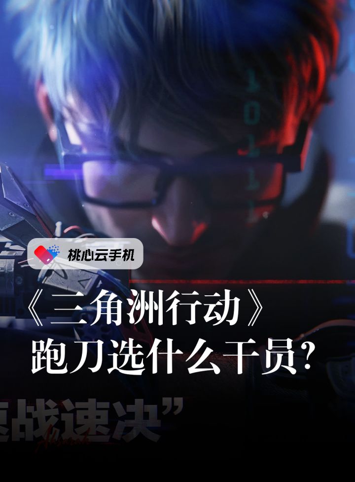 《三角洲行动》跑刀选什么干员?用桃心云手机多开低成本搬砖攻略截图