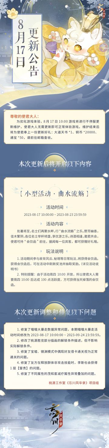※8月17日不停服更新公告※
本次为不停服维护更新，使君大人无需更新即可正常体验游戏。
☆活动·「曲水流觞」明日上线，与使君相约流水之畔赏景畅饮！
☆修复了喵喵大暴走数据异常、李斯战斗技能异常等问题
☆立即下载游戏：https://dream.163.com/#/
☆加入官方社群，交流曲水流觞攻略，赢取专属社群福利
☆官方社群： 650476650
#忘川风华录手游#