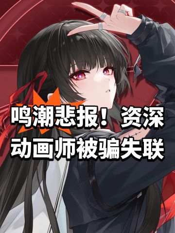 鸣潮悲报！资深动画师被骗失联