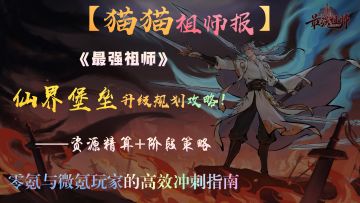 【猫猫祖师报】 仙界堡垒升级规划攻略 ——猫猫的高效冲刺指南