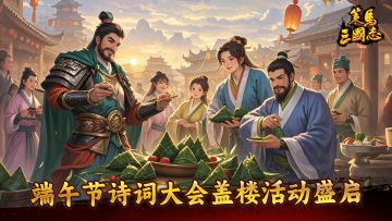 《策马三国志》端午节诗词大会盖楼活动盛启