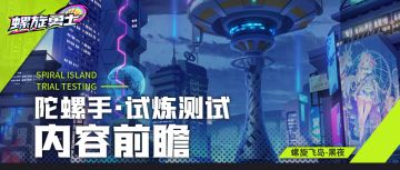 《螺旋勇士》「陀螺手·试炼测试」版本体验内容前瞻