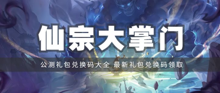 礼包 | 《仙宗大掌门》公测礼包兑换码汇总，最新礼包兑换码领取！截图