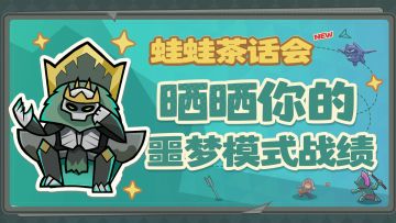 蛙蛙茶话会丨噩梦模式战绩征集！晒战绩赢限定好礼！