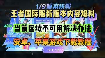 王者国际服新版本内容前瞻！附游戏下载、区域不可用解决方法