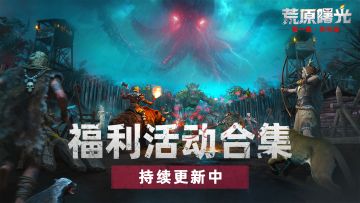 《荒原曙光》公测福利活动大全（持续更新中）