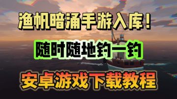 渔帆暗涌手游上线！游戏下载教程分享！