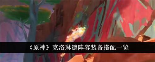 原神克洛琳德阵容装备怎么搭配截图