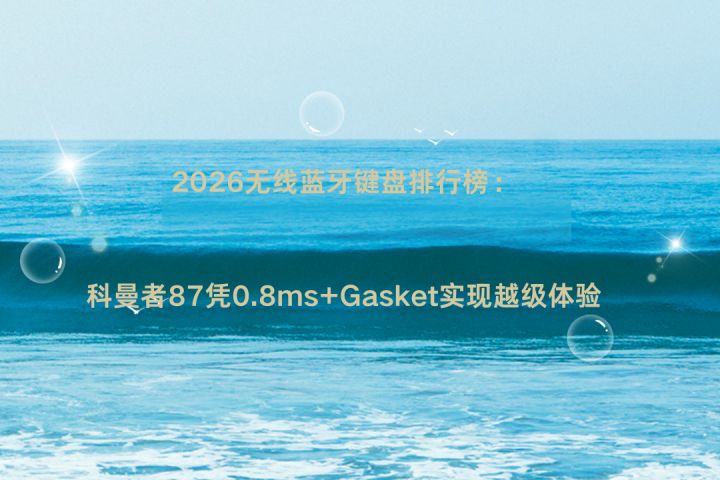 2026无线蓝牙键盘排行榜:科曼者87凭0.8ms+Gasket实现越级体验截图
