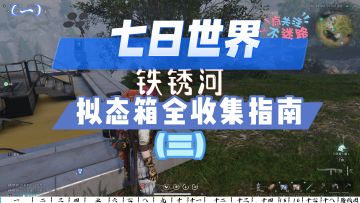 【七日世界】铁锈河拟态箱全收集指南（三）18个宝箱等你，快出发