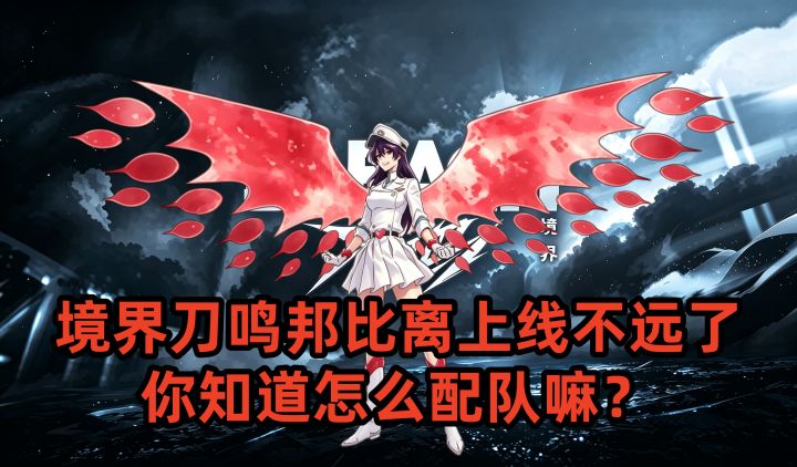 境界刀鸣邦比离上线不远了，你知道怎么配队嘛？截图
