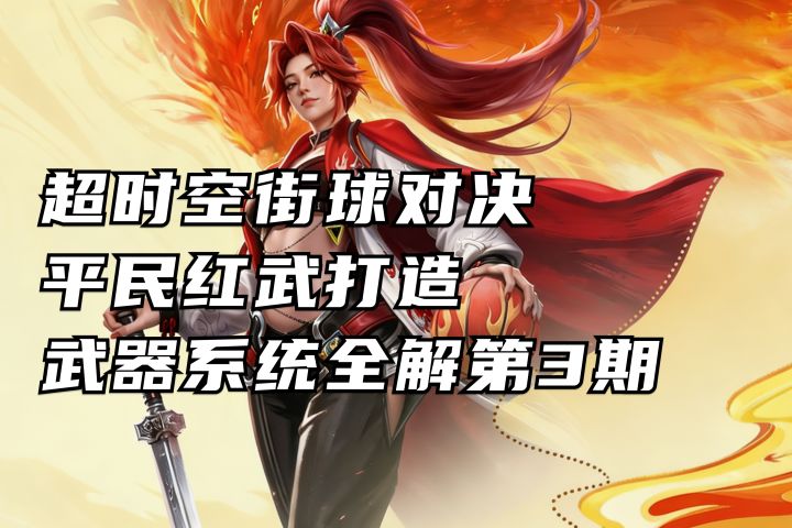 平民红武打造实战 全网最细武器解析第3期丨超时空街球对决台服截图