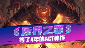 等了4年的ACT神作终于来了！《原界之罪》正式版即将全面上线