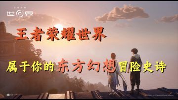 属于你的东方幻想冒险史诗！【王者荣耀：世界】