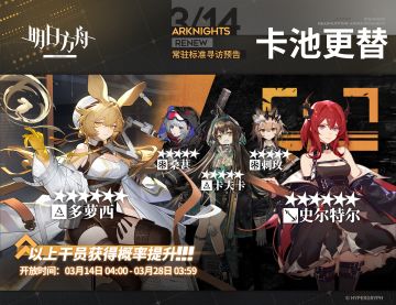 【常驻标准寻访】
起止时间：3月14日04:00 ~ 3月28日03:59
寻访说明：常驻标准寻访更新，该寻访中以下干员获得概率提升；
★★★★★★：多萝西 / 史尔特尔（占6★出率的50%）
★★★★★：桑葚 / 卡夫卡 / 刺玫（占5★出率的50%）
更多后续活动内容及最新消息请关注《明日方舟》游戏内公告、官网及双微，感谢大家的支持
