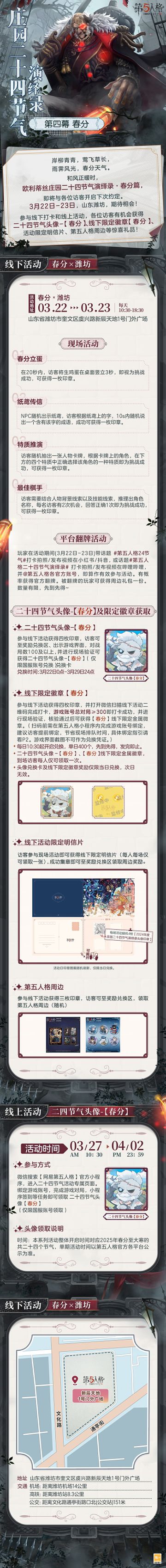 #第五人格 #第五人格24节气 
草长莺飞时，春色正中分，
欧利蒂丝庄园二十四节气演绎录·春分篇，
与正盛的暖意一起，到达山东潍坊，
3月22日-23日，与春同约~

——————————
【线下活动】春分·潍坊
活动时间：2025年3月22日-23日 每日10:30-18:30
地址：山东省潍坊市奎文区虞兴路新辰天地1号门外广场
参与现场活动，各位访客有机会获得二十四节气头像