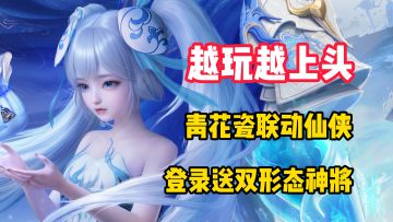 【越玩越上头】国庆王炸！青花瓷联动仙侠，登录送双形态神将！