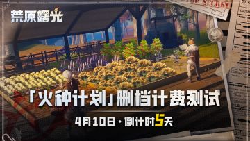 「火种计划」测试倒计时5天 | 种田开始，荒原求生也有松弛感！