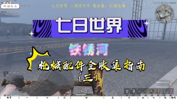 【七日世界】铁锈河枪械配件全收集指南(三)全网最细视频攻略