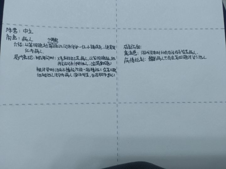 投稿角色!!!(这次是两个> <)
阵营:中立
角色:病人
介绍:从第四晚起每个偶数晚访问并传染一位小镇成员 使其转化为病人
局内表现:
被询问时:X号声称自己是病人,从第四晚起,他将会在偶数晚访问并传染他人
被传染时(与死亡播报阶段一起播报):在第X晚,他被他人传染为病人
成就方面:
禽流感:游戏结束时所有存活成员皆是病人
病情扼制:病人只有在第四晚传染了他人
阵营:黑手党
角色:教唆者
介绍:截图