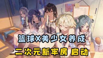想换新牢房?这款篮球少女养成才是真正归宿！