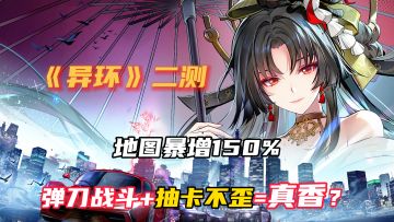 二测地图暴增150%！弹刀战斗丝滑，抽卡不歪良心到哭！