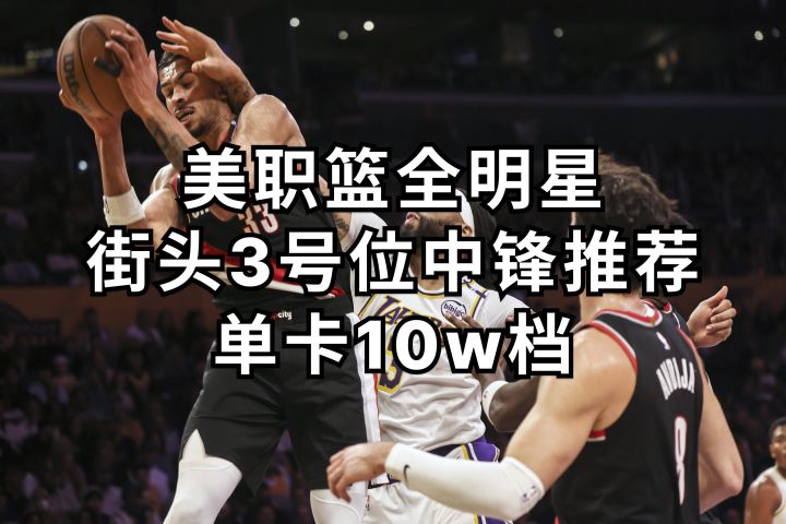 美职篮全明星街头3号位中锋推荐——10w档截图