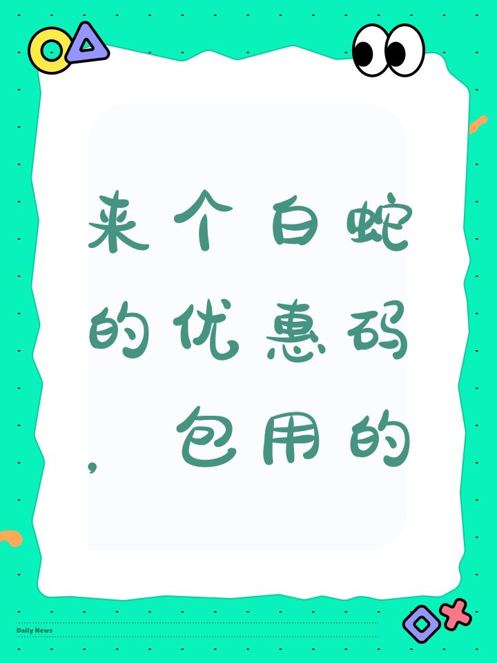 来个白蛇的优惠码，包用的截图