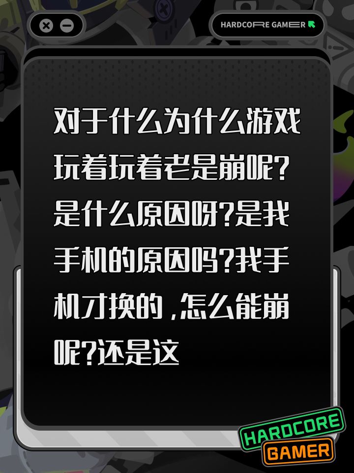 对于什么为什么游戏玩着玩着老是崩呢？是什么原因呀？是我手机的原因吗？我手机才换的，怎么能崩呢？还是这游戏怎么了？截图