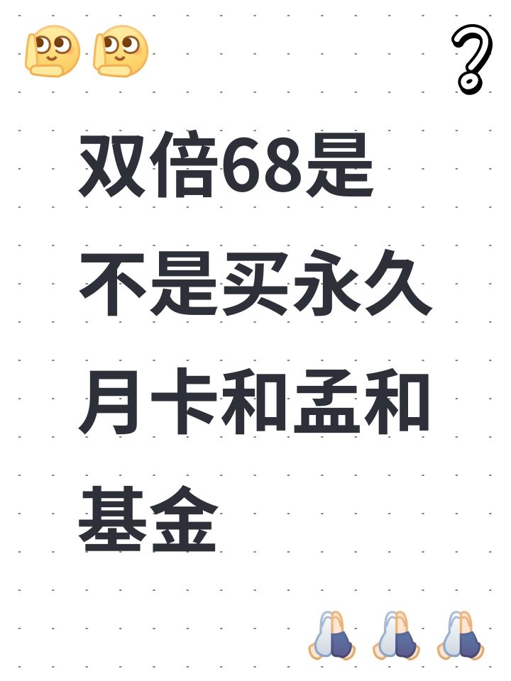 双倍68是不是买永久月卡和孟和基金截图
