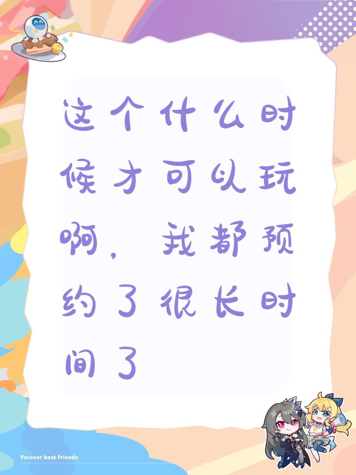这个什么时候才可以玩啊,我都预约了很长时间了截图
