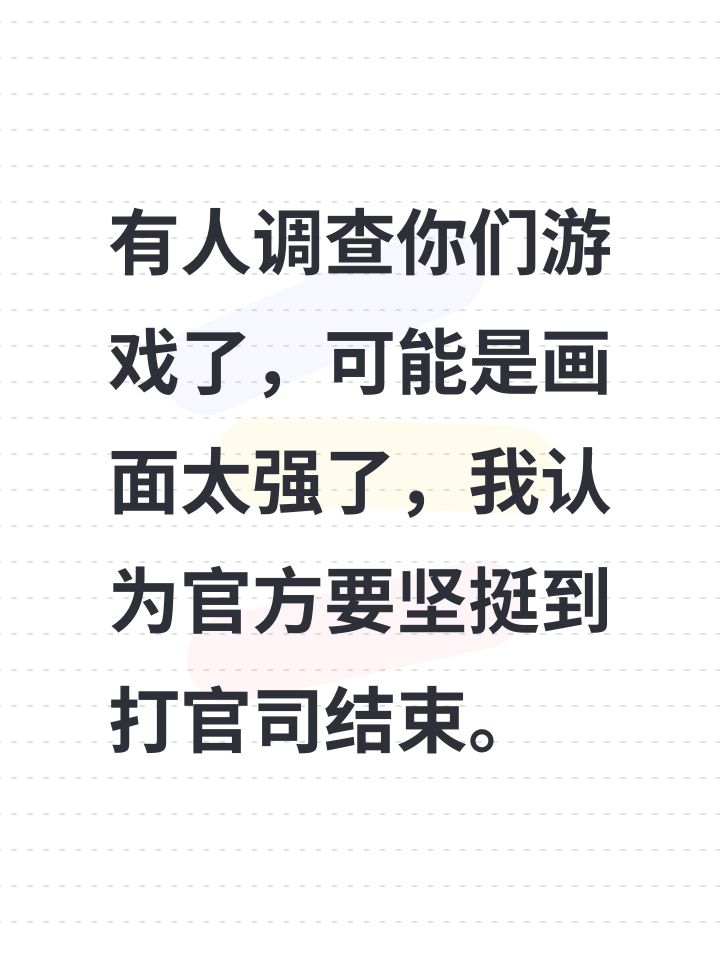 有人调查你们游戏了,可能是画面太强了,我认为官方要坚挺到打官司结束。截图