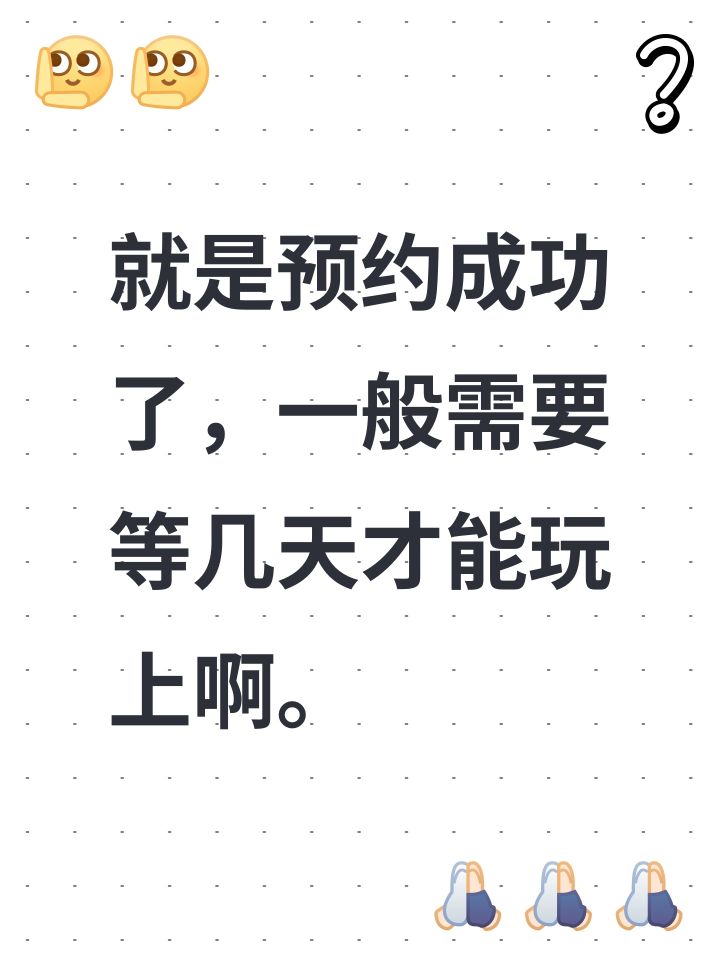 就是预约成功了,一般需要等几天才能玩上啊。截图
