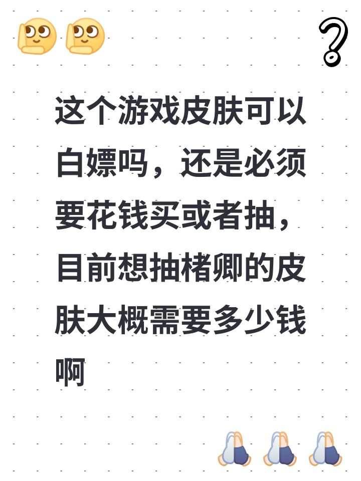 这个游戏皮肤可以白嫖吗,还是必须要花钱买或者抽,目前想抽楮卿的皮肤大概需要多少钱啊截图