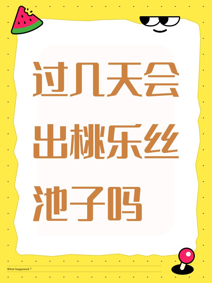 过几天会出桃乐丝池子吗截图