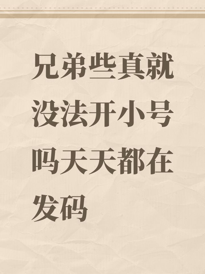 兄弟些真就没法开小号吗天天都在发码截图