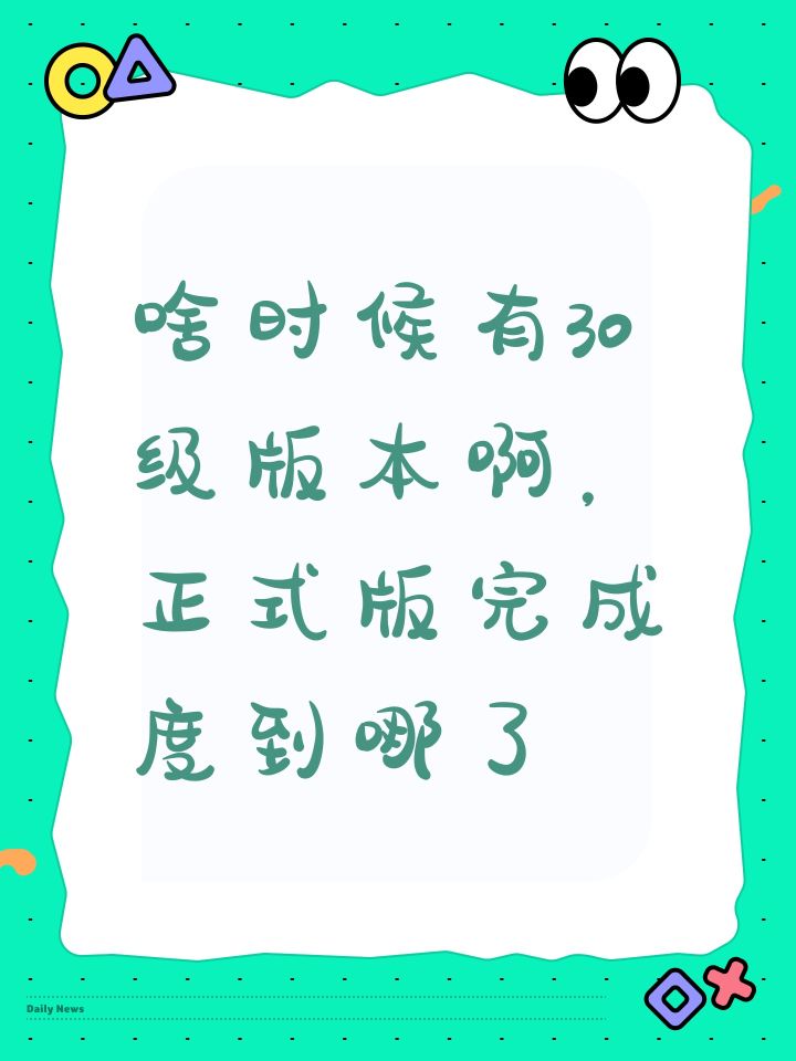 啥时候有30级版本啊，正式版完成度到哪了截图