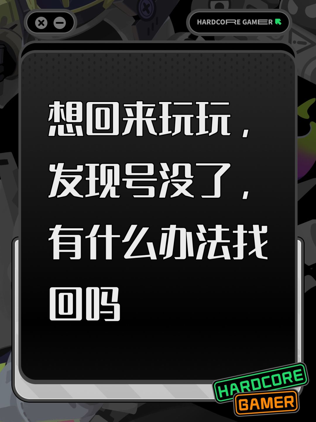 想回来玩玩,发现号没了,有什么办法找回吗 1