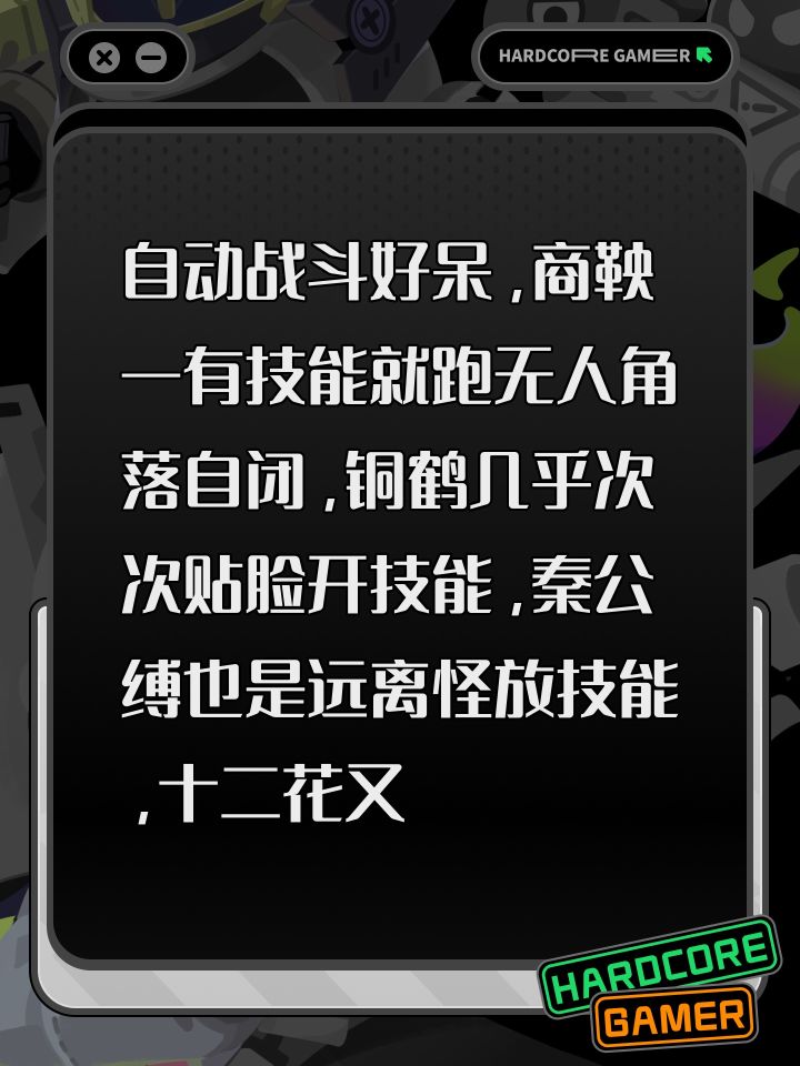 自动战斗好呆,商鞅一有技能就跑无人角落自闭,铜鹤几乎次次贴脸开技能,秦公缚也是远离怪放技能,十二花又喜欢跑最前面开技能。
还有秦公缚开头结束后就不能保留免伤一回合或获得一个额外回合甚走再动几格都行啊,每次技能结束后被随便一个小兵反手拍死。截图
