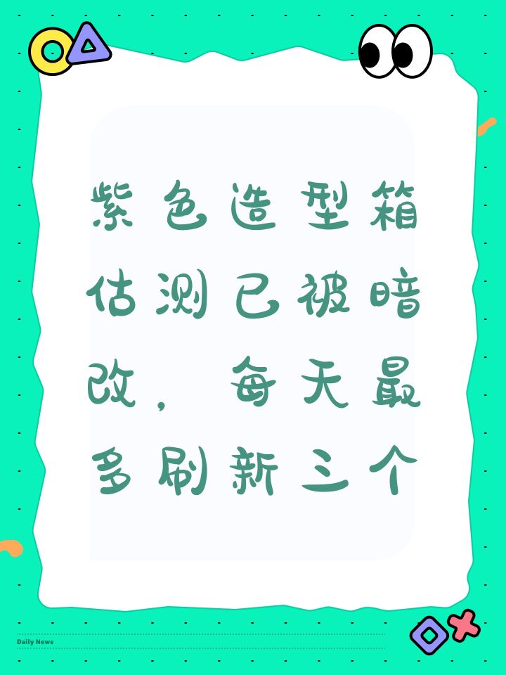 紫色造型箱估测已被暗改,每天最多刷新三个截图