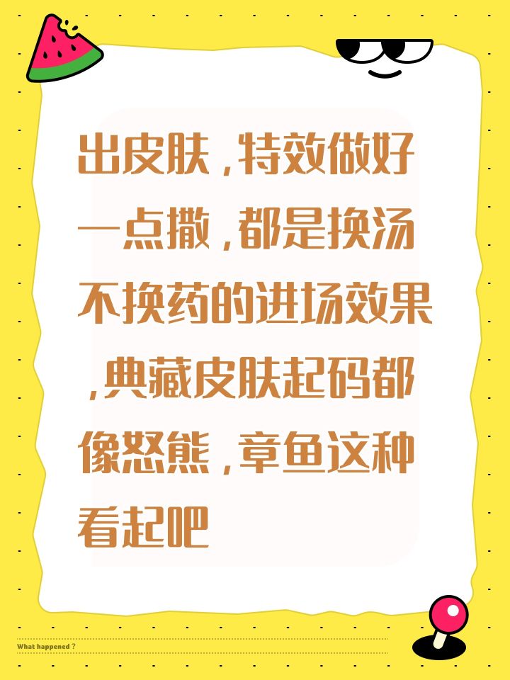 出皮肤，特效做好一点撒，都是换汤不换药的进场效果，典藏皮肤起码都像怒熊，章鱼这种看齐吧截图