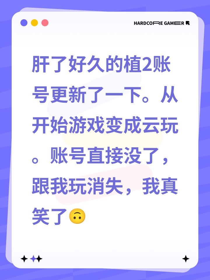 肝了好久的植2账号更新了一下。从开始游戏变成云玩。账号直接没了，跟我玩消失，我真笑了🙃截图