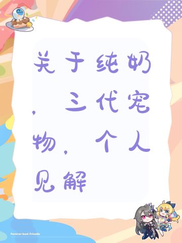 关于纯奶，三代宠物，个人见解