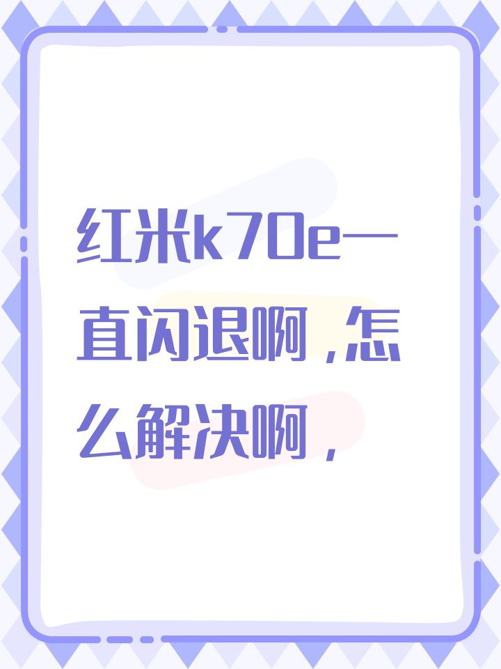 红米k70e一直闪退啊,怎么解决啊,截图